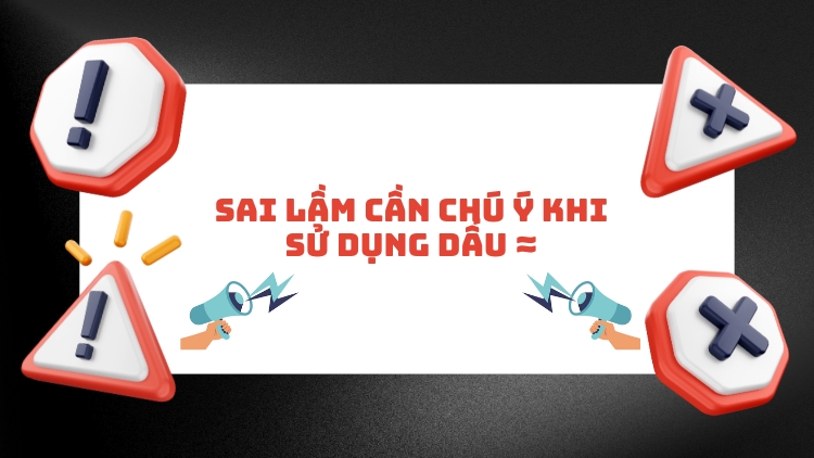 Sai lầm cần tránh khi sử dụng dấu xấp xỉ 