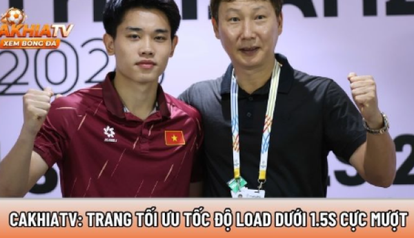 Cakhiatvv.ink: Trang tối ưu tốc độ load dưới 1.5s cực mượt 
