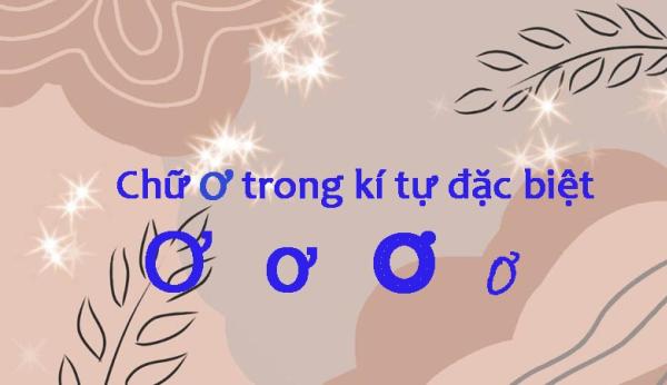 100+ chữ Ơ trong kí tự đặc biệt sáng tạo, đẹp mắt và phổ biến nhất