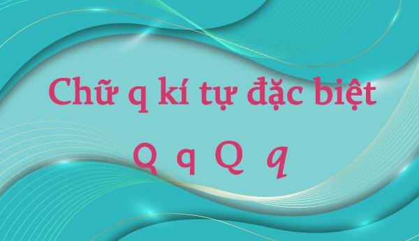 500+ chữ Q kí tự đặc biệt nhỏ, kiểu đẹp và thông dụng bạn không nên bỏ lỡ