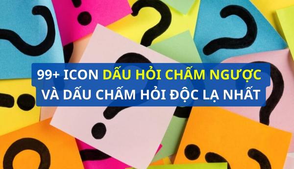 99+ dấu hỏi chấm ngược phổ biến, ấn tượng