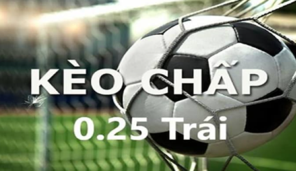 Kèo Chấp 0.25 -  Kinh Nghiệm Tham Gia Chơi Hiệu Quả