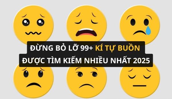 99+ kí tự buồn siêu đẹp được tìm kiếm nhiều nhất hiện nay