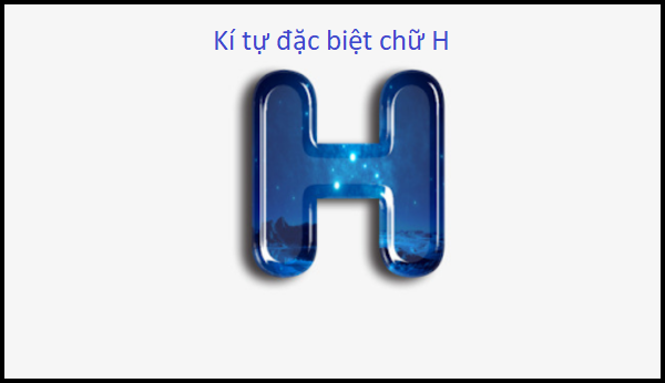 100+ Kí tự đặc biệt chữ H thông dụng, in hoa, viết thường, viết ngược, đẹp