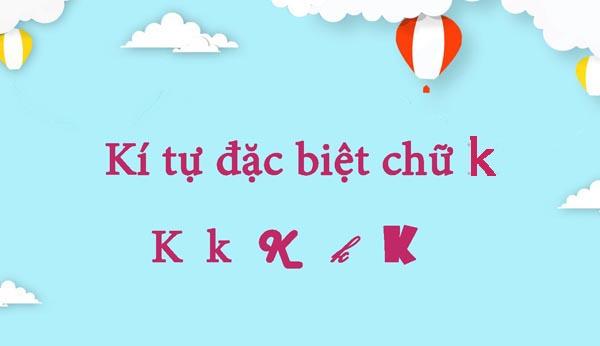 Top 100+ kí tự đặc biệt chữ K thông dụng, đẹp, in hoa, viết thường, viết ngược