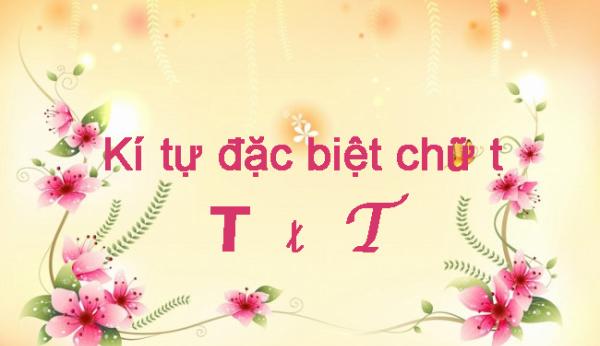 50+ kí tự đặc biệt chữ T thông dụng, in hoa, viết thường, viết ngược và kết hợp độc đáo