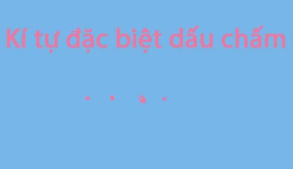 199+ Kí tự đặc biệt dấu chấm có màu sắc, đẹp và xáo trộn cực ấn tượng