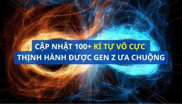 100+ kí tự vô cực đơn giản, có hiệu ứng, kết hợp chữ siêu đẹp, mang phong cách ngẫu nhiên chất lừ