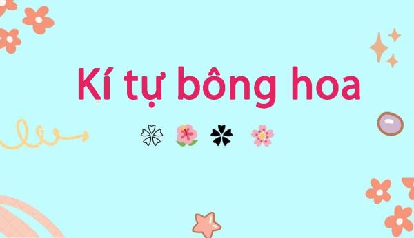 99+ Ký tự bông hoa đặc biệt, có màu sắc, đẹp và xáo trộn trên các nền tảng số