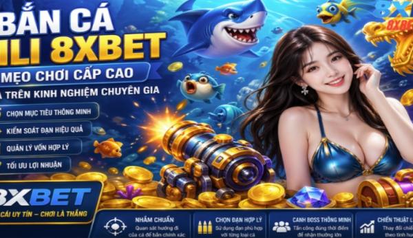 Mẹo Chơi Bắn Cá Jili 8xbet Cấp Cao Dựa Trên Kinh Nghiệm Chuyên Gia