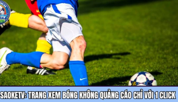 Saoketvttbd.net: Trang xem bóng không quảng cáo chỉ với 1 click